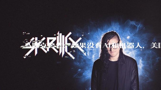 马斯克警告：如果没有AI和机器人，美国1000%会破产_技术_财政_节目