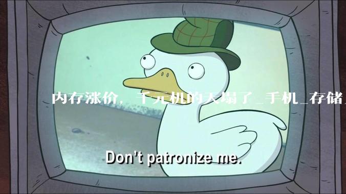 内存涨价，千元机的天塌了_手机_存储_成本